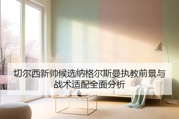 切尔西新帅候选纳格尔斯曼执教前景与战术适配全面分析