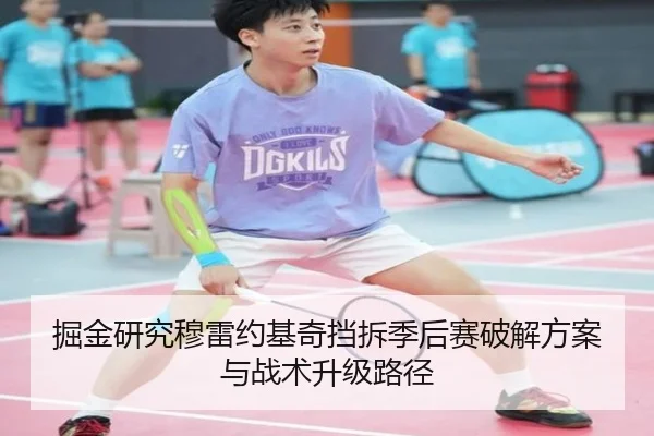 掘金研究穆雷约基奇挡拆季后赛破解方案与战术升级路径
